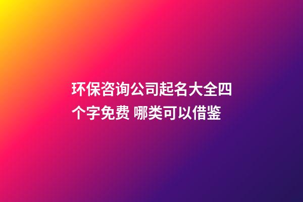 环保咨询公司起名大全四个字免费 哪类可以借鉴-第1张-公司起名-玄机派